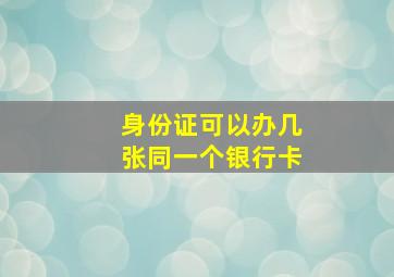 身份证可以办几张同一个银行卡