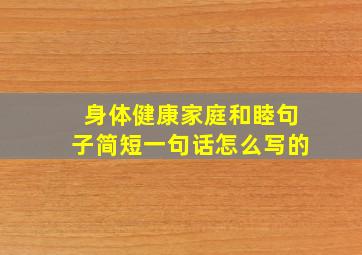 身体健康家庭和睦句子简短一句话怎么写的