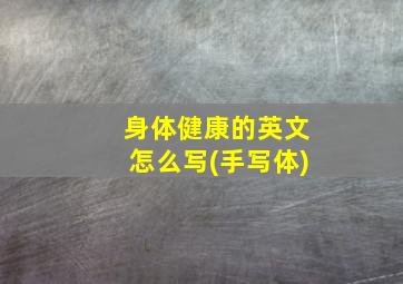 身体健康的英文怎么写(手写体)