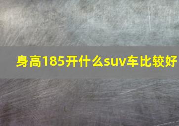 身高185开什么suv车比较好