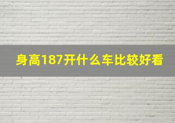 身高187开什么车比较好看