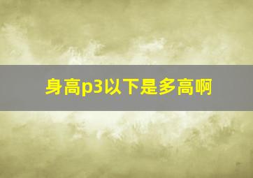 身高p3以下是多高啊