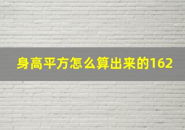 身高平方怎么算出来的162