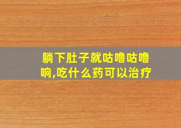 躺下肚子就咕噜咕噜响,吃什么药可以治疗