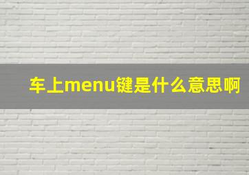 车上menu键是什么意思啊