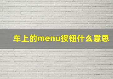 车上的menu按钮什么意思