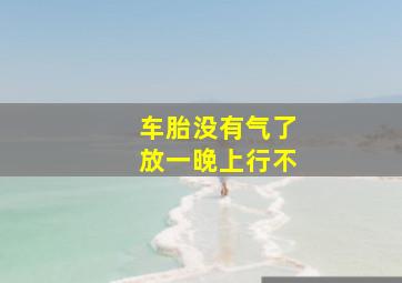 车胎没有气了放一晚上行不