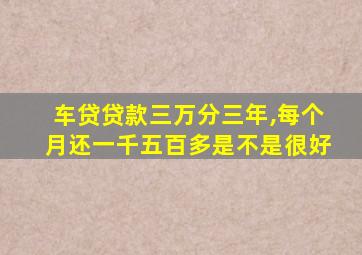 车贷贷款三万分三年,每个月还一千五百多是不是很好