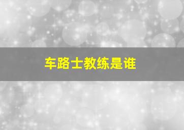 车路士教练是谁