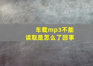 车载mp3不能读取是怎么了回事