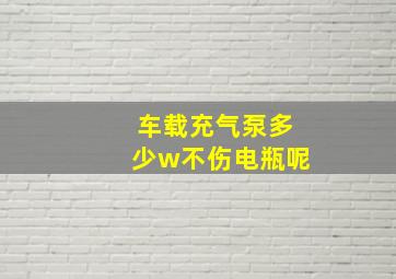 车载充气泵多少w不伤电瓶呢