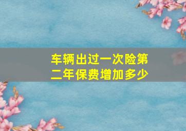 车辆出过一次险第二年保费增加多少