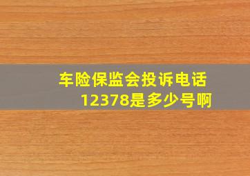 车险保监会投诉电话12378是多少号啊