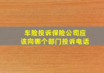 车险投诉保险公司应该向哪个部门投诉电话