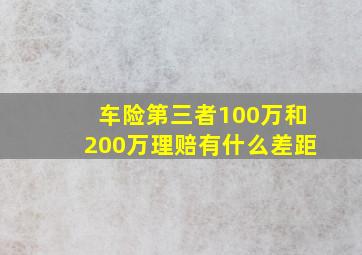 车险第三者100万和200万理赔有什么差距