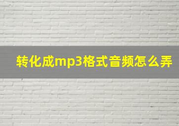 转化成mp3格式音频怎么弄