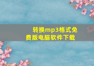 转换mp3格式免费版电脑软件下载