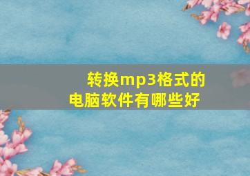 转换mp3格式的电脑软件有哪些好