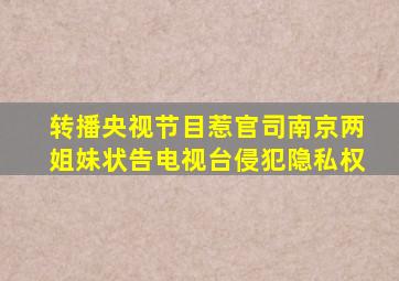 转播央视节目惹官司南京两姐妹状告电视台侵犯隐私权