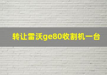 转让雷沃ge80收割机一台