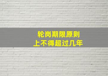 轮岗期限原则上不得超过几年