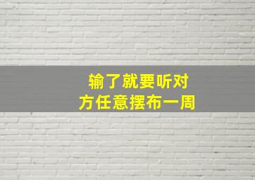 输了就要听对方任意摆布一周