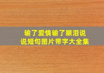 输了爱情输了眼泪说说短句图片带字大全集