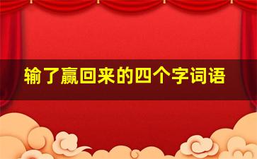 输了赢回来的四个字词语