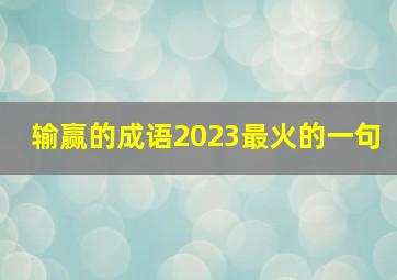 输赢的成语2023最火的一句