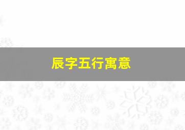 辰字五行寓意