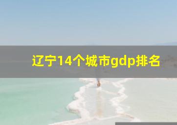 辽宁14个城市gdp排名