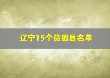 辽宁15个贫困县名单