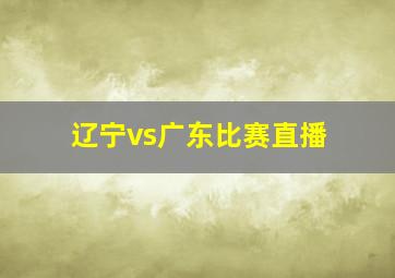 辽宁vs广东比赛直播