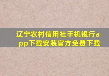 辽宁农村信用社手机银行app下载安装官方免费下载