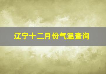 辽宁十二月份气温查询