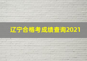 辽宁合格考成绩查询2021