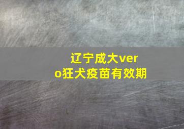 辽宁成大vero狂犬疫苗有效期