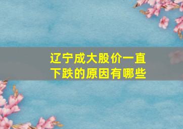 辽宁成大股价一直下跌的原因有哪些