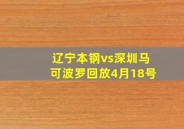 辽宁本钢vs深圳马可波罗回放4月18号