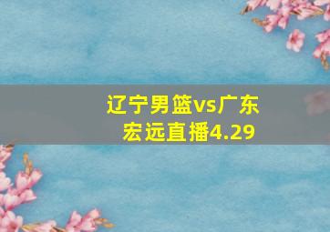 辽宁男篮vs广东宏远直播4.29