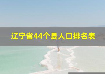 辽宁省44个县人口排名表