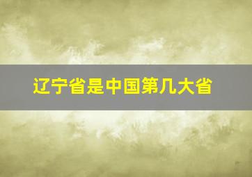 辽宁省是中国第几大省