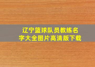 辽宁篮球队员教练名字大全图片高清版下载