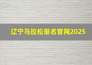 辽宁马拉松报名官网2025