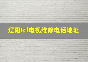 辽阳tcl电视维修电话地址