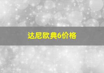 达尼欧典6价格