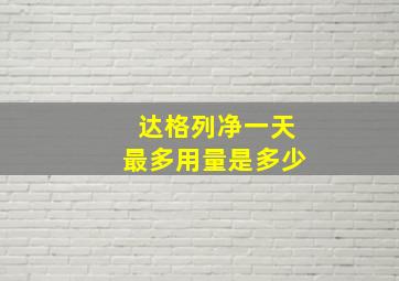 达格列净一天最多用量是多少