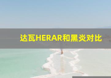 达瓦HERAR和黑炎对比