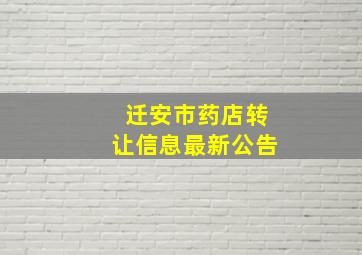 迁安市药店转让信息最新公告