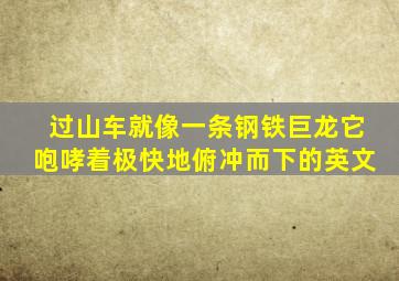 过山车就像一条钢铁巨龙它咆哮着极快地俯冲而下的英文